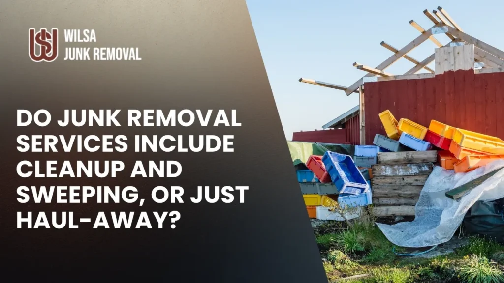 Do Junk Removal Services Include Cleanup, Sweeping, or Just Haul-Away?