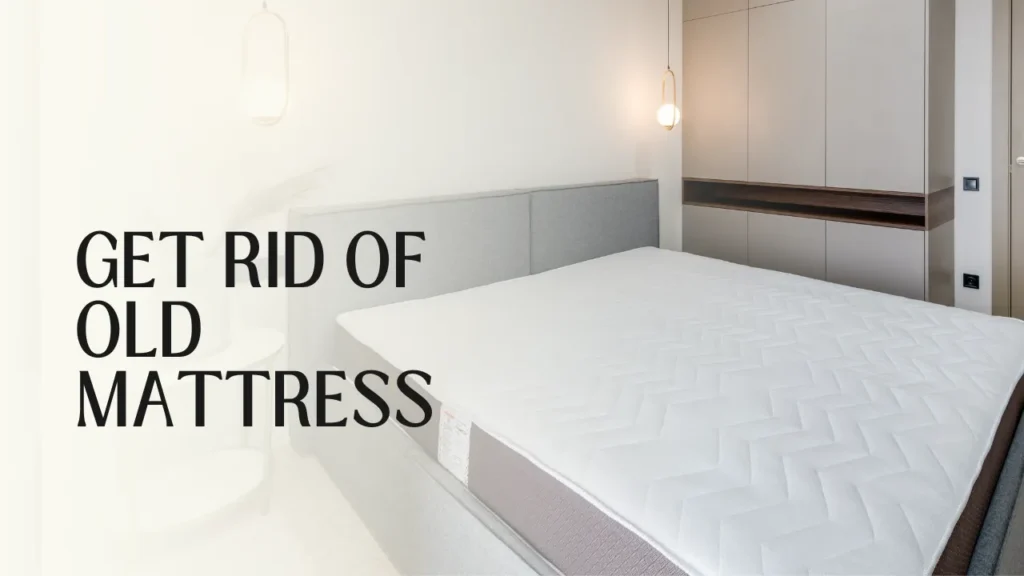 Get Rid of Your Old Mattress