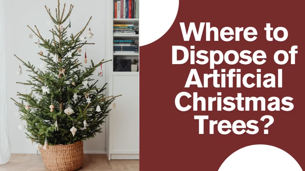 where to dispose of artificial christmas trees?